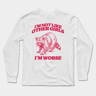 I'm Not Like Other Girls I'm Worse Shirt, Funny Raccoon Meme Long Sleeve T-Shirt